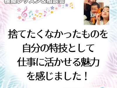 【模擬レッスン＆相談会】捨てたくなかったものを自分の特技として活かせる魅力を感じました。